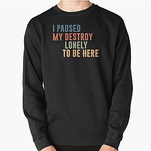 I Paused My Destroy Lonely To Be Here  Pullover Sweatshirt RB1910