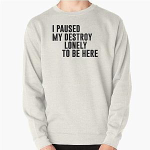 I Paused My Destroy Lonely To Be Here Motivation Pullover Sweatshirt RB1910