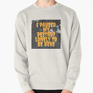 i paused my destroy lonely to be here Pullover Sweatshirt RB1910