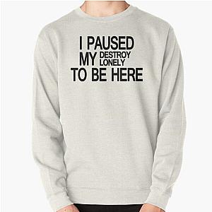 Destroy Lonely Merch I Paused My Destroy Lonely To Be Here    Pullover Sweatshirt RB1910