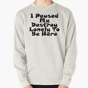 I Paused My Destroy Lonely To Be Here Pullover Sweatshirt RB1910