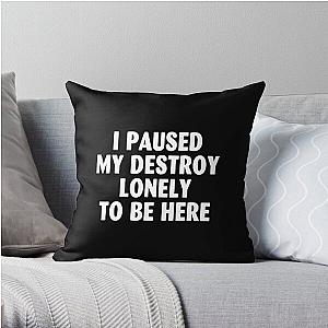 I Paused My Destroy Lonely To Be Here Throw Pillow RB1910