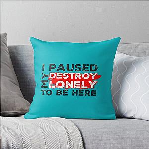 I Paused My Destroy Lonely To Be Here     Throw Pillow RB1910