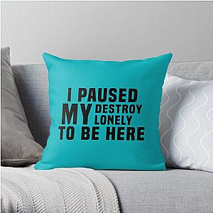 I Paused My Destroy Lonely To Be Here                 Throw Pillow RB1910