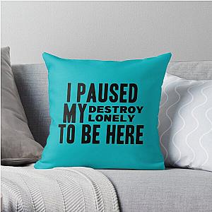 I Paused My Destroy Lonely To Be Here             Throw Pillow RB1910