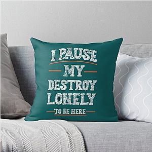 I Paused My Destroy Lonely To Be Here   Throw Pillow RB1910