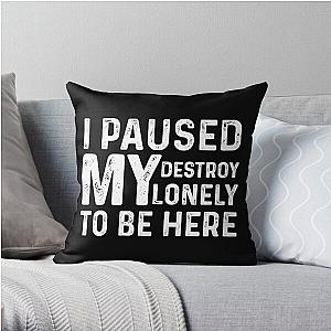 I Paused My Destroy Lonely To Be Here Throw Pillow RB1910