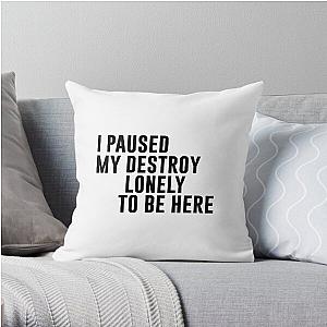 I Paused My Destroy Lonely To Be Here Motivation Throw Pillow RB1910