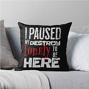 I paused my destroy lonely to be here Throw Pillow RB1910