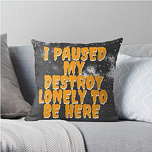 i paused my destroy lonely to be here Throw Pillow RB1910