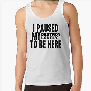 I Paused My Destroy Lonely To Be Here             Tank Top RB1910