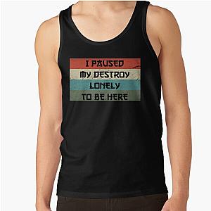 I Paused My Destroy Lonely To Be Here   Tank Top RB1910