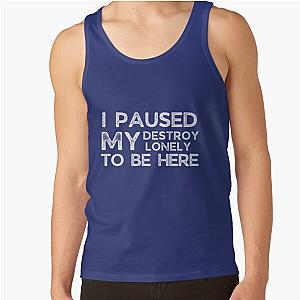 I Paused My Destroy Lonely To Be Here Tank Top RB1910