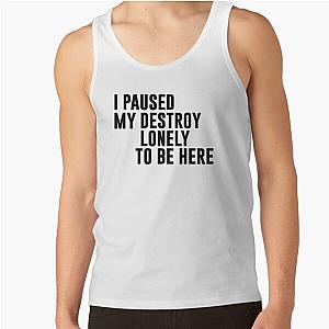 I Paused My Destroy Lonely To Be Here Motivation Tank Top RB1910