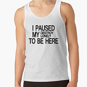 Destroy Lonely Merch I Paused My Destroy Lonely To Be Here    Tank Top RB1910