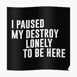 I Paused My Destroy Lonely To Be Here Funny Quote Poster RB1910