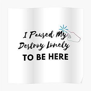 I Paused My Destroy Lonely To Be Here Poster RB1910