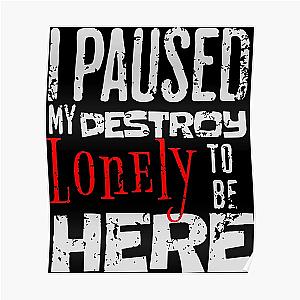 I paused my destroy lonely to be here Poster RB1910