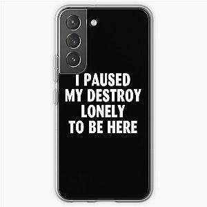 I Paused My Destroy Lonely To Be Here Samsung Galaxy Soft Case RB1910