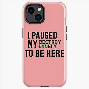 Paused My Destroy Lonely To Be Here             iPhone Tough Case RB1910