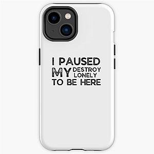 I Paused My Destroy Lonely To Be Here iPhone Tough Case RB1910