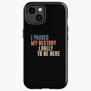 I Paused My Destroy Lonely To Be Here  iPhone Tough Case RB1910