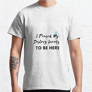 I Paused My Destroy Lonely To Be Here Classic T-Shirt RB1007