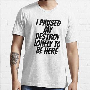 I Paused My Destroy Lonely To Be Here Essential T-Shirt RB1007