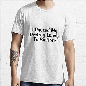 I Paused My Destroy Lonely To Be Here Essential T-Shirt RB1007