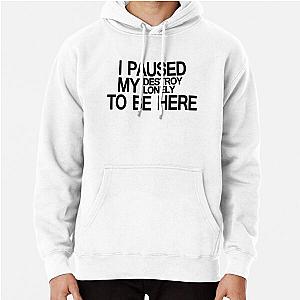 Destroy Lonely Merch I Paused My Destroy Lonely To Be Here    Pullover Hoodie RB1007