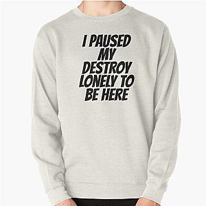 I Paused My Destroy Lonely To Be Here Pullover Sweatshirt RB1007