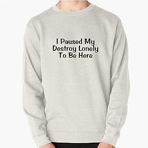 I Paused My Destroy Lonely To Be Here Pullover Sweatshirt RB1007