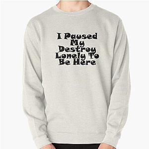 I Paused My Destroy Lonely To Be Here Pullover Sweatshirt RB1007