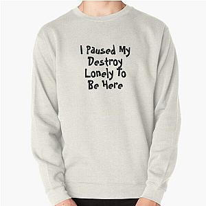 I Paused My Destroy Lonely To Be Here Pullover Sweatshirt RB1007