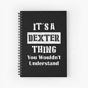 It's A Dexter Thing You Wouldn't Understand - First Name T-Shirt Spiral Notebook