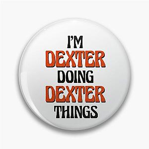 I'm Dexter Doing Dexter Things Pin