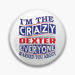 DEXTER Name. I'm The Crazy DEXTER Everyone Warned You About Pin