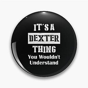 It's A Dexter Thing You Wouldn't Understand - First Name T-Shirt Pin