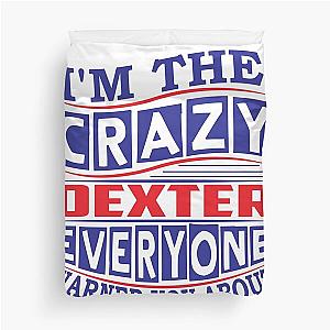 DEXTER Name. I'm The Crazy DEXTER Everyone Warned You About Duvet Cover