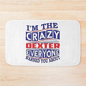 DEXTER Name. I'm The Crazy DEXTER Everyone Warned You About Bath Mat