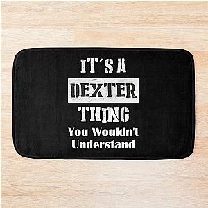 It's A Dexter Thing You Wouldn't Understand - First Name T-Shirt Bath Mat