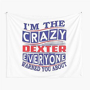 DEXTER Name. I'm The Crazy DEXTER Everyone Warned You About Tapestry