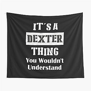 It's A Dexter Thing You Wouldn't Understand - First Name T-Shirt Tapestry