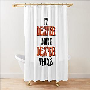 I'm Dexter Doing Dexter Things Shower Curtain