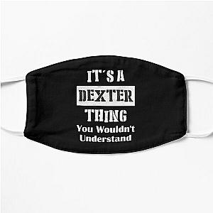 It's A Dexter Thing You Wouldn't Understand - First Name T-Shirt Flat Mask