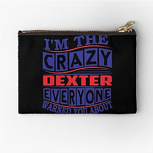 DEXTER Name. I'm The Crazy DEXTER Everyone Warned You About Zipper Pouch