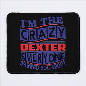 DEXTER Name. I'm The Crazy DEXTER Everyone Warned You About Mouse Pad