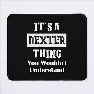 It's A Dexter Thing You Wouldn't Understand - First Name T-Shirt Mouse Pad