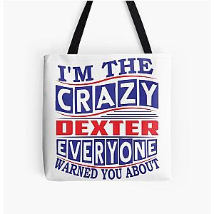 DEXTER Name. I'm The Crazy DEXTER Everyone Warned You About All Over Print Tote Bag