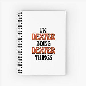 I'm Dexter Doing Dexter Things Spiral Notebook